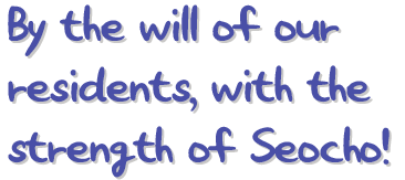 By the will of our residents, with the strength of Seocho!